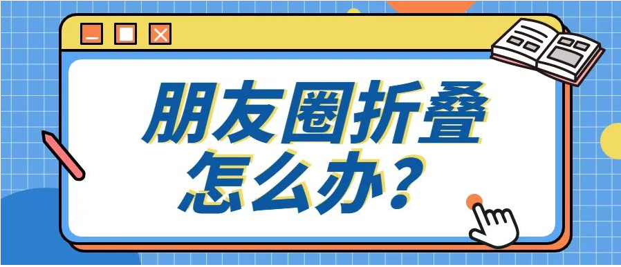 朋友圈折叠怎么办？原因+解决方法来咯！